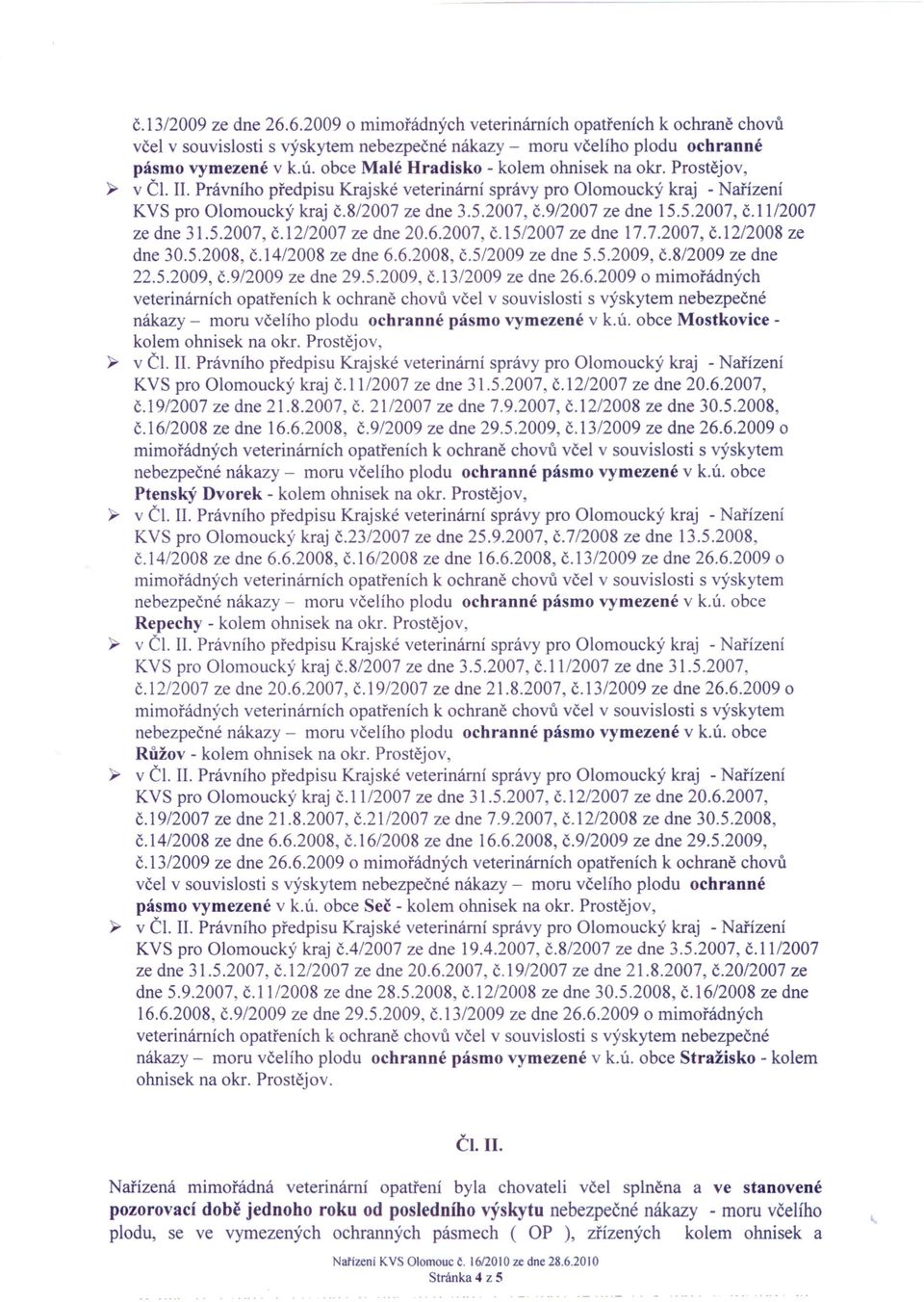 7.2007, č.12/2008 ze dne 30.5.2008, č.14/2008 ze dne 6.6.2008, č.5/2009 ze dne 5.5.2009, č.8/2009 ze dne 22.5.2009, č.9/2009 ze dne 29.5.2009, č.13/2009 ze dne 26.6.2009 o mimořádných nákazy - moru včelího plodu ochranné pásmo vymezené v k.