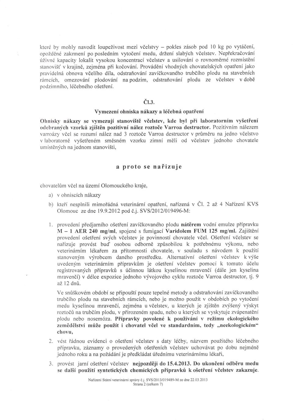 pravidelná obnova včelíirodíla' odstraňování zavíěkovaného trubčího plodu na stavebních ránlcích, omezování plodování napodzim, odstraňování plodu ze včelstev v době podzirllního, 1éčebnéhoošetření.