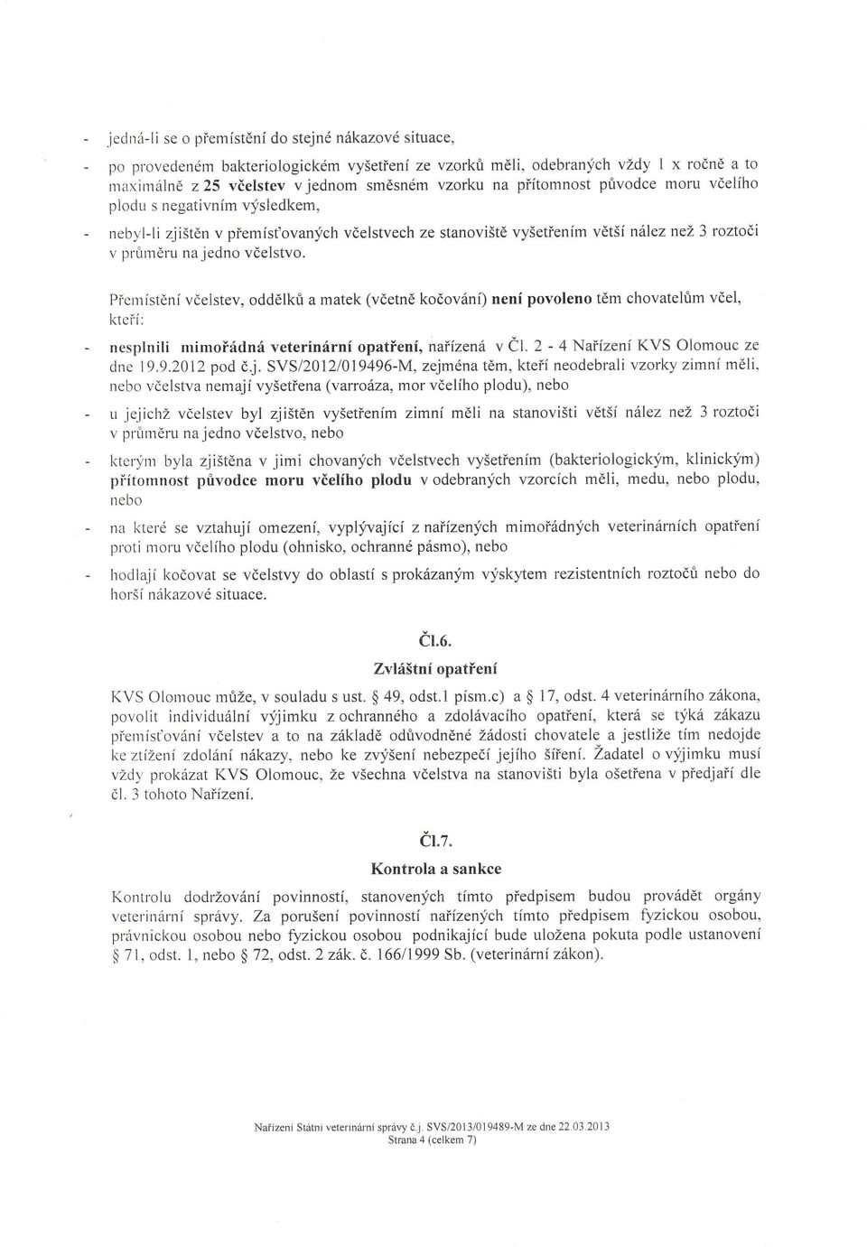 Přerrlístění včelstev, oddělků a matek (včetně kočování)není povoleno těm chovatelům včel, l<tet'í: nesplni i nrimořádná veterinární opatření, nařízená v Čl' z - 4 Nařízení KVS olomouc ze dne l 9.