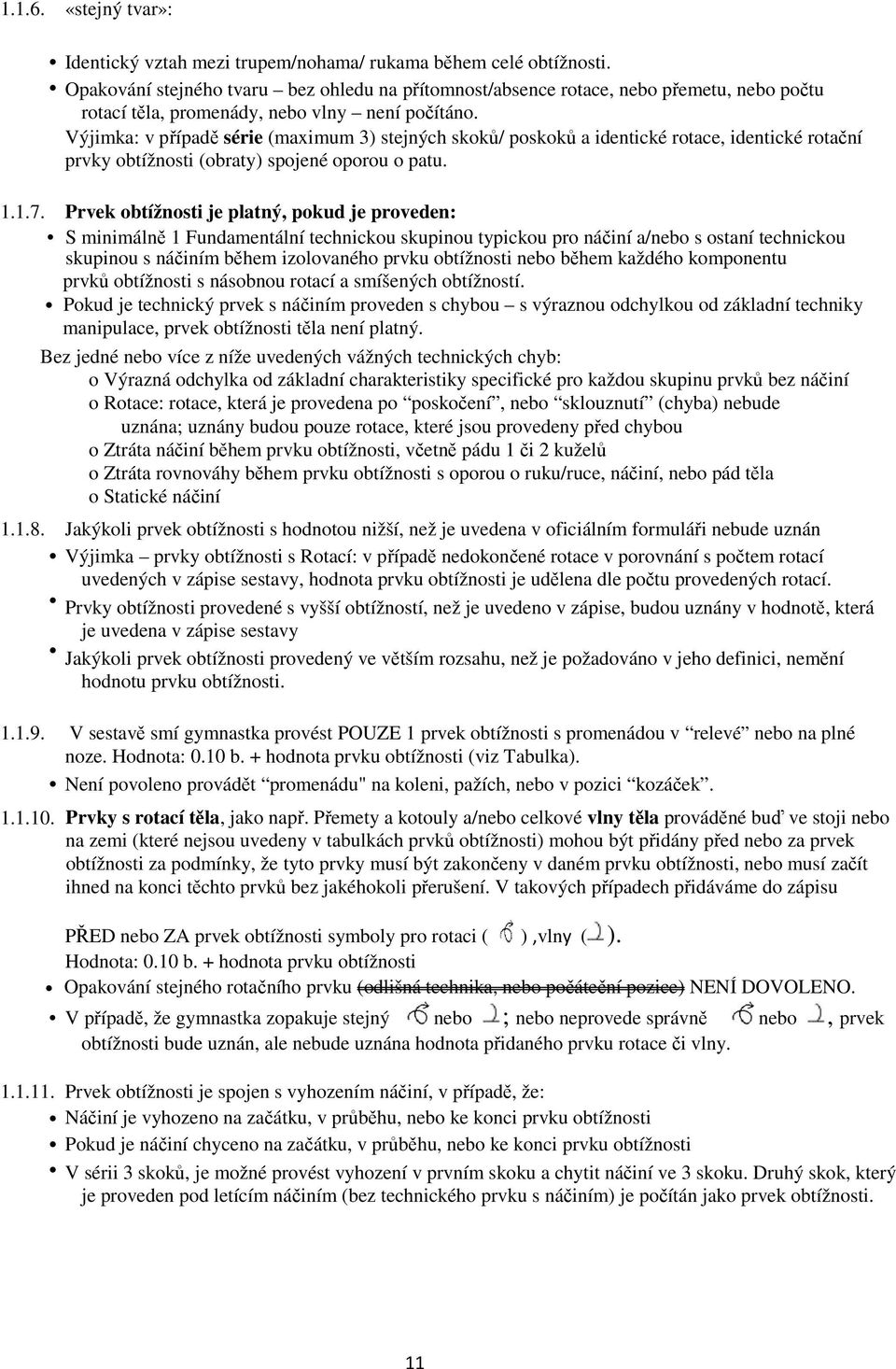 Výjimka: v případě série (maximum 3) stejných skoků/ poskoků a identické rotace, identické rotační prvky obtížnosti (obraty) spojené oporou o patu. 1.1.7.