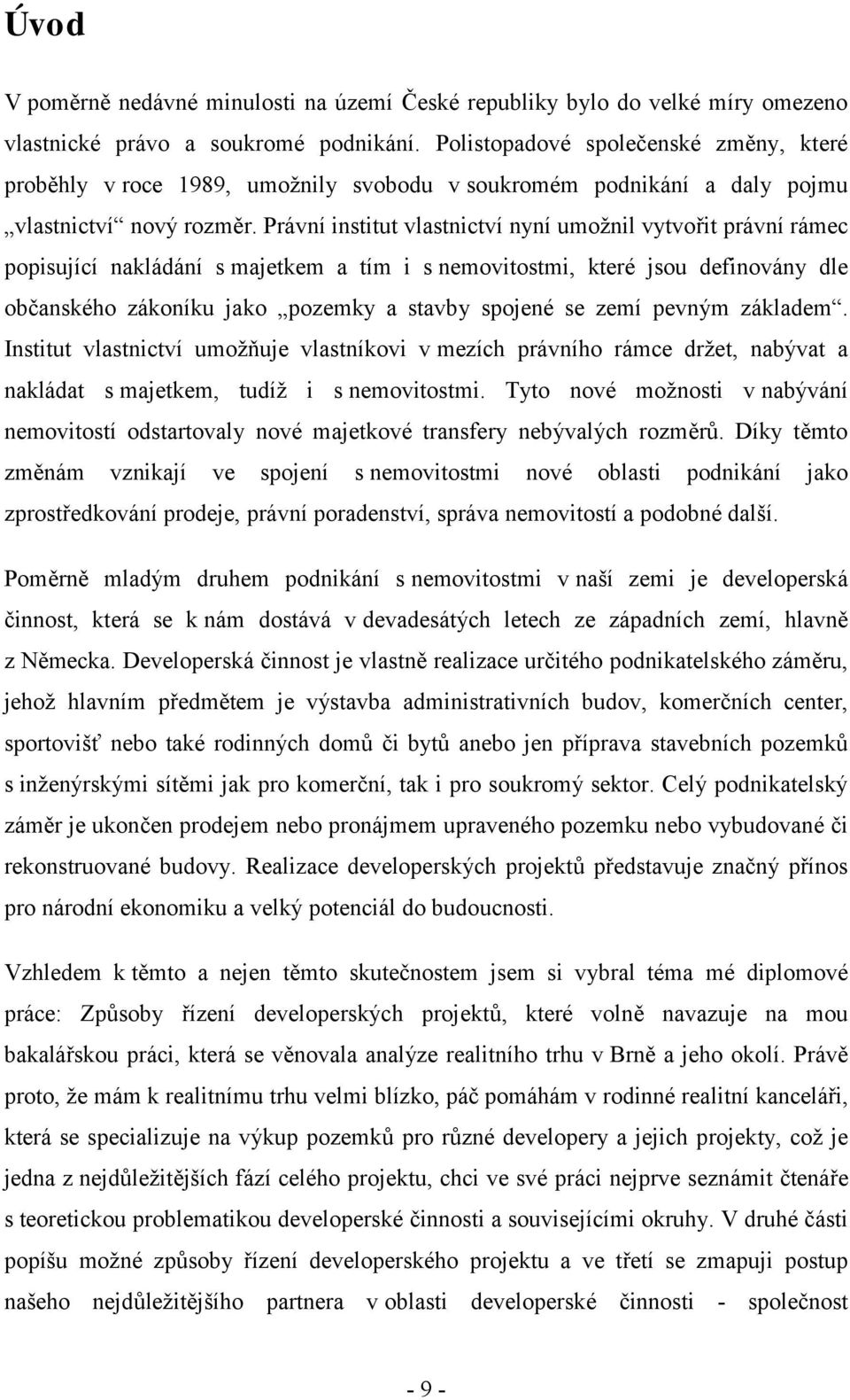 Právní institut vlastnictví nyní umožnil vytvořit právní rámec popisující nakládání s majetkem a tím i s nemovitostmi, které jsou definovány dle občanského zákoníku jako pozemky a stavby spojené se