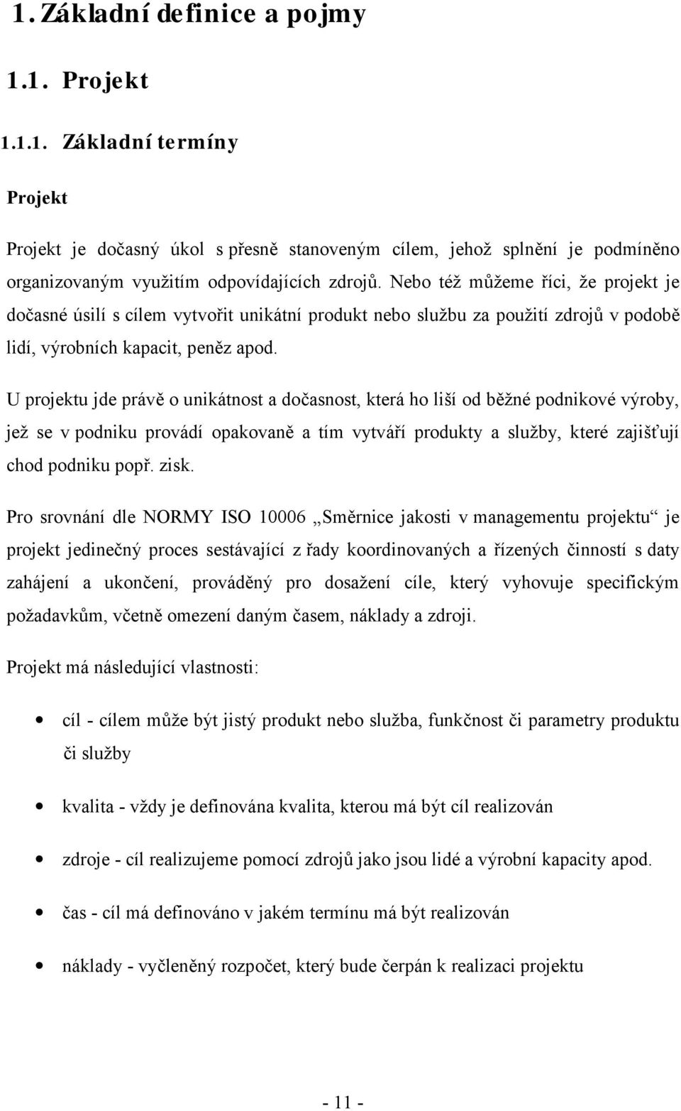 U projektu jde právě o unikátnost a dočasnost, která ho liší od běžné podnikové výroby, jež se v podniku provádí opakovaně a tím vytváří produkty a služby, které zajišťují chod podniku popř. zisk.