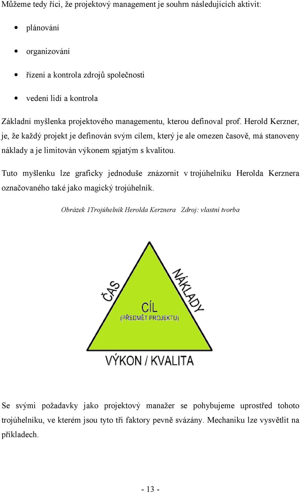 Herold Kerzner, je, že každý projekt je definován svým cílem, který je ale omezen časově, má stanoveny náklady a je limitován výkonem spjatým s kvalitou.