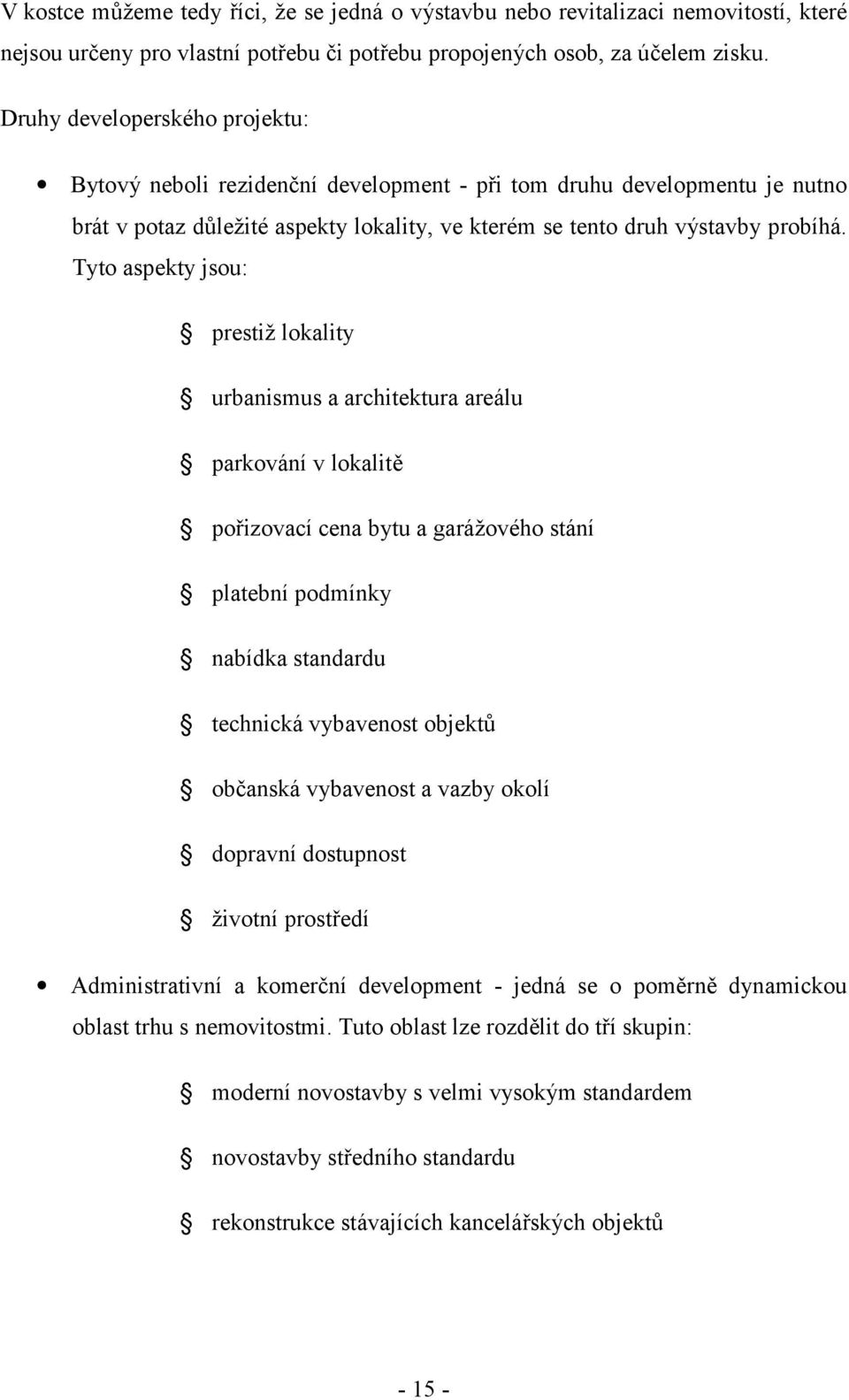 Tyto aspekty jsou: prestiž lokality urbanismus a architektura areálu parkování v lokalitě pořizovací cena bytu a garážového stání platební podmínky nabídka standardu technická vybavenost objektů