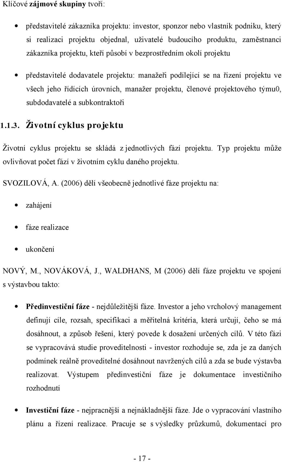 projektového týmu0, subdodavatelé a subkontraktoři 1.1.3. Životní cyklus projektu Životní cyklus projektu se skládá z jednotlivých fází projektu.