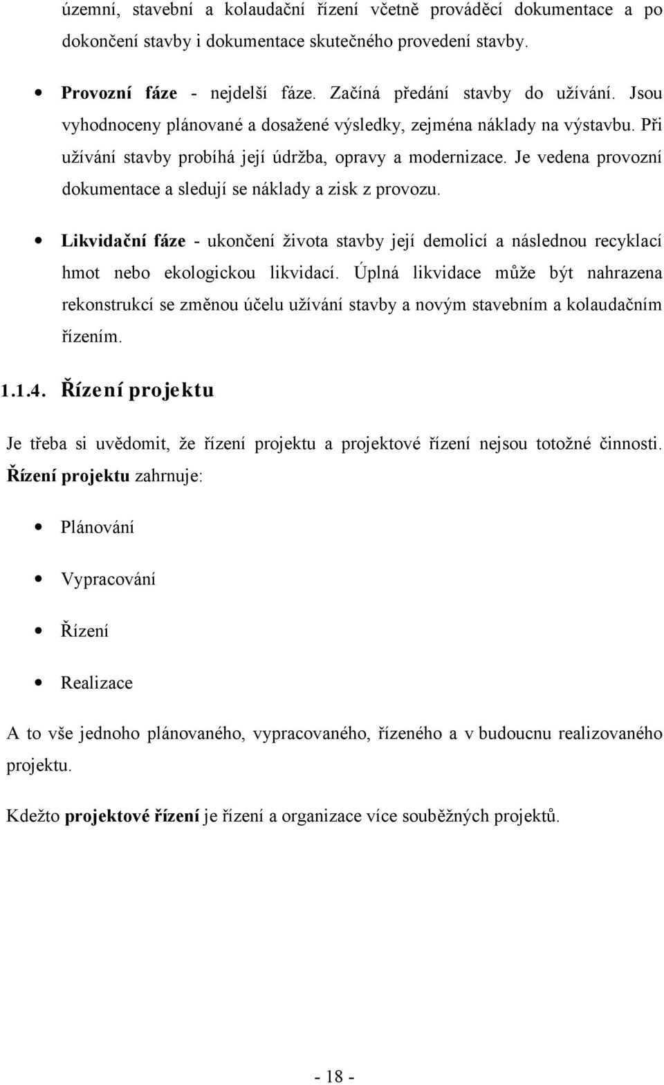 Je vedena provozní dokumentace a sledují se náklady a zisk z provozu. Likvidační fáze - ukončení života stavby její demolicí a následnou recyklací hmot nebo ekologickou likvidací.