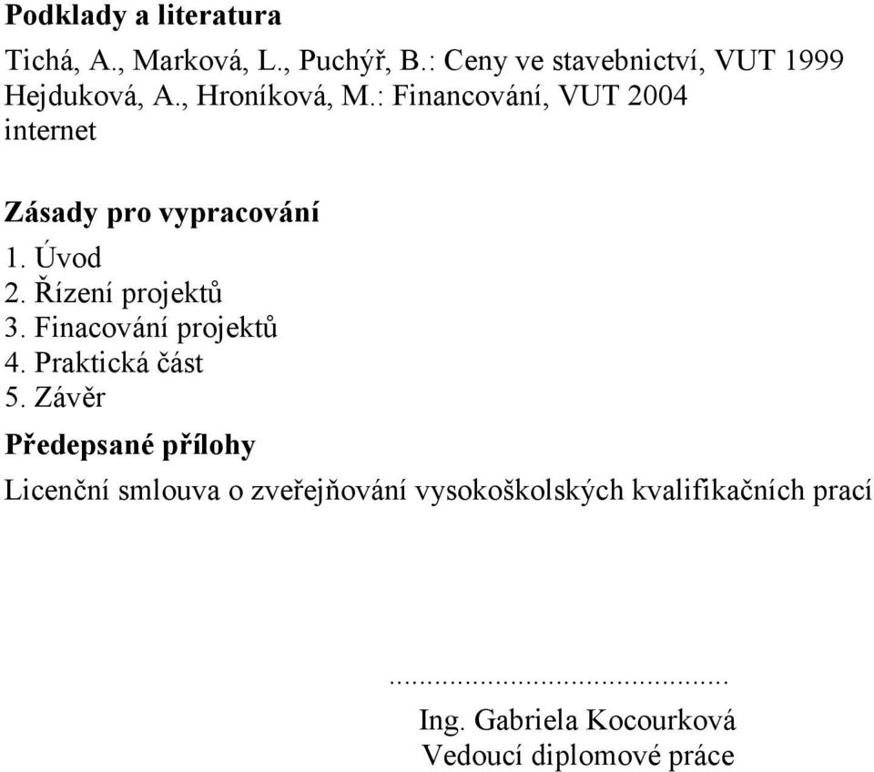 : Financování, VUT 2004 internet Zásady pro vypracování 1. Úvod 2. Řízení projektů 3.