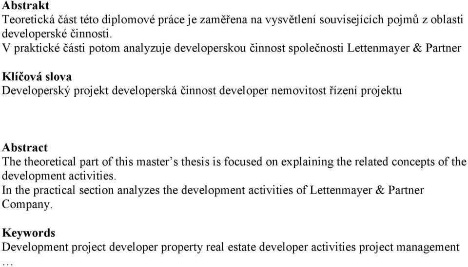 nemovitost řízení projektu Abstract The theoretical part of this master s thesis is focused on explaining the related concepts of the development activities.