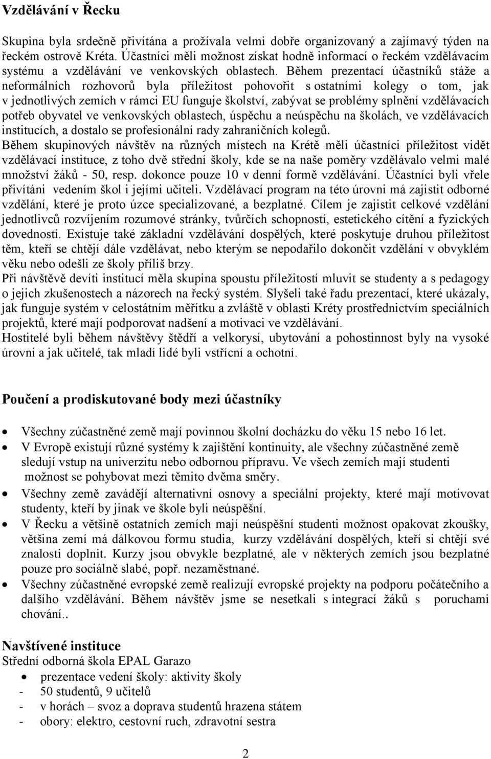 Během prezentací účastníků stáže a neformálních rozhovorů byla příležitost pohovořit s ostatními kolegy o tom, jak v jednotlivých zemích v rámci EU funguje školství, zabývat se problémy splnění