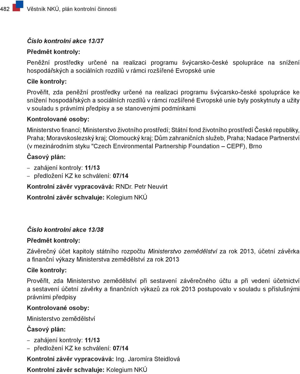 poskytnuty a užity v souladu s právními předpisy a se stanovenými podmínkami Ministerstvo financí; Ministerstvo životního prostředí; Státní fond životního prostředí České republiky, Praha;