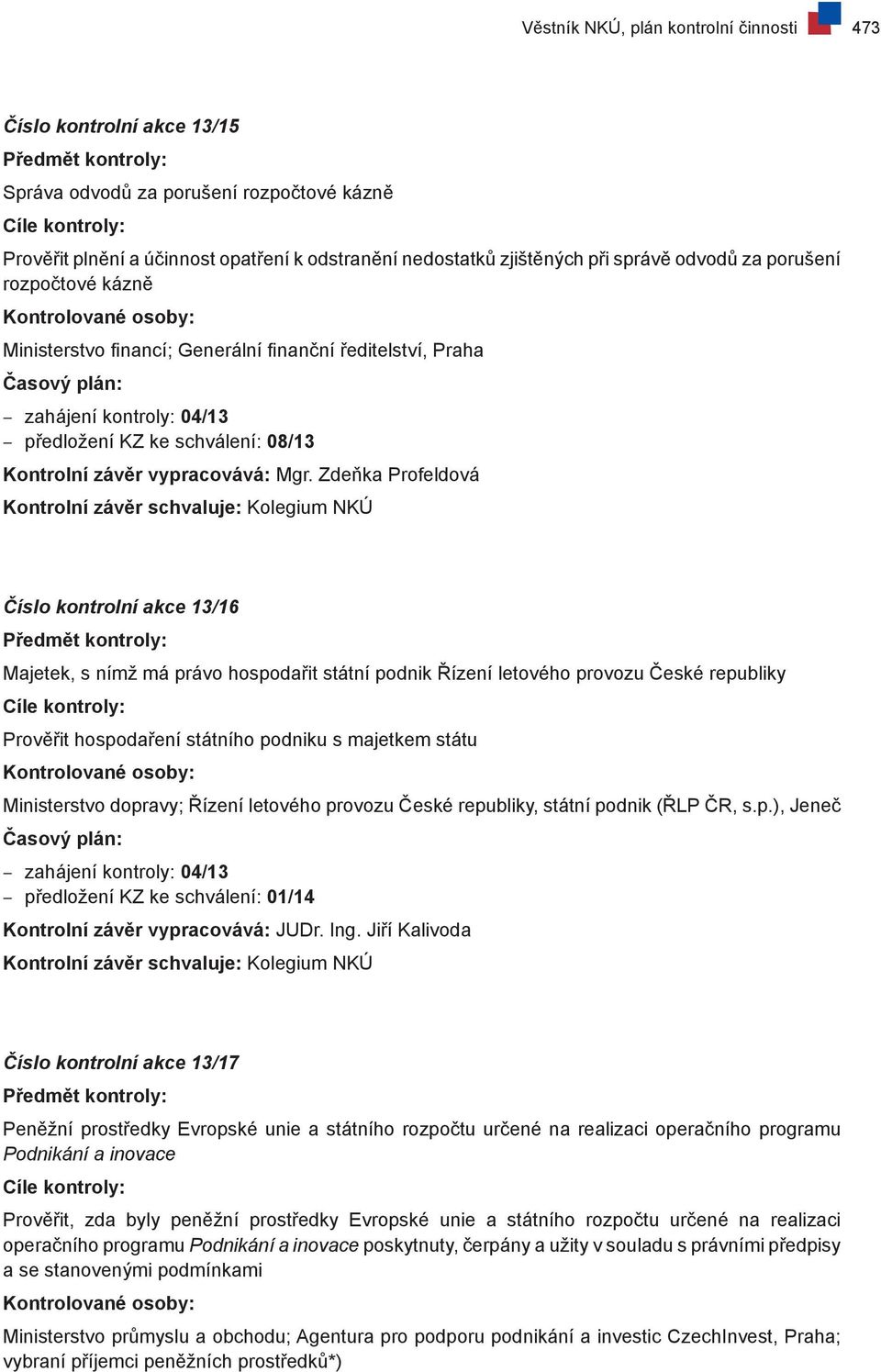 Zdeňka Profeldová Číslo kontrolní akce 13/16 Majetek, s nímž má právo hospodařit státní podnik Řízení letového provozu České republiky Prověřit hospodaření státního podniku s majetkem státu