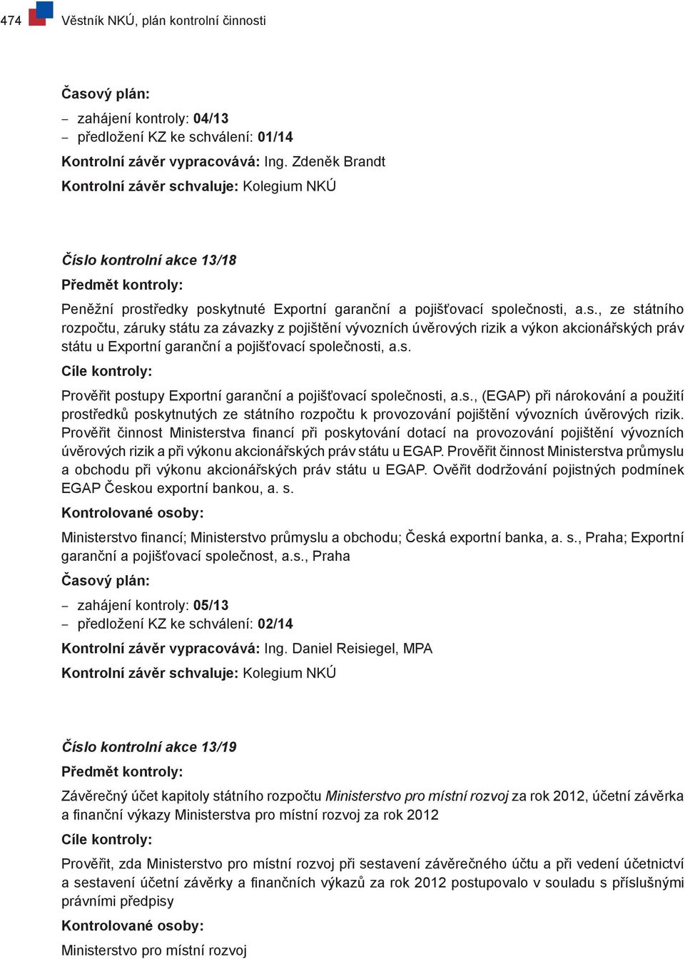 s. Prověřit postupy Exportní garanční a pojišťovací společnosti, a.s., (EGAP) při nárokování a použití prostředků poskytnutých ze státního rozpočtu k provozování pojištění vývozních úvěrových rizik.