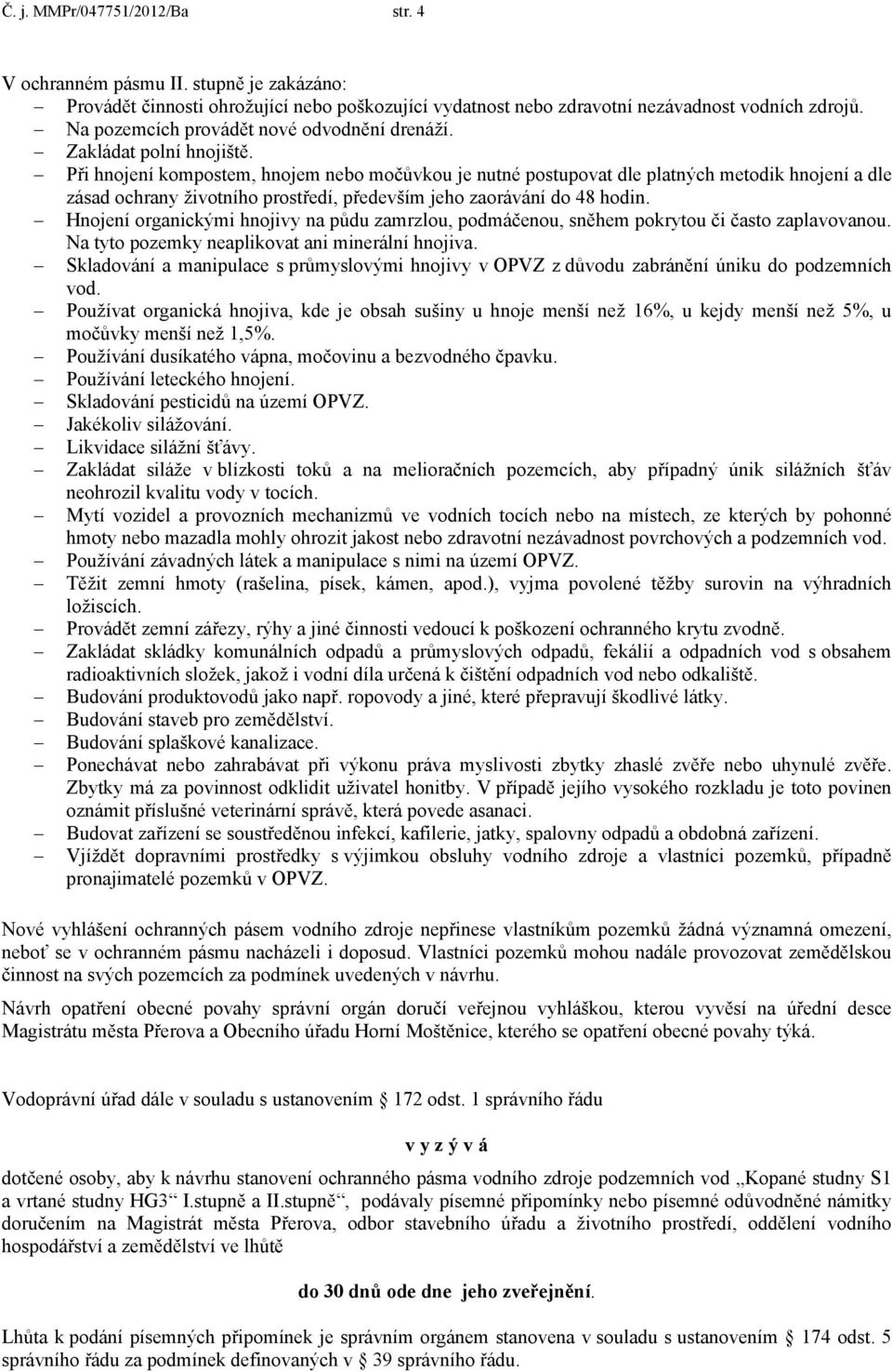 Při hnojení kompostem, hnojem nebo močůvkou je nutné postupovat dle platných metodik hnojení a dle zásad ochrany životního prostředí, především jeho zaorávání do 48 hodin.