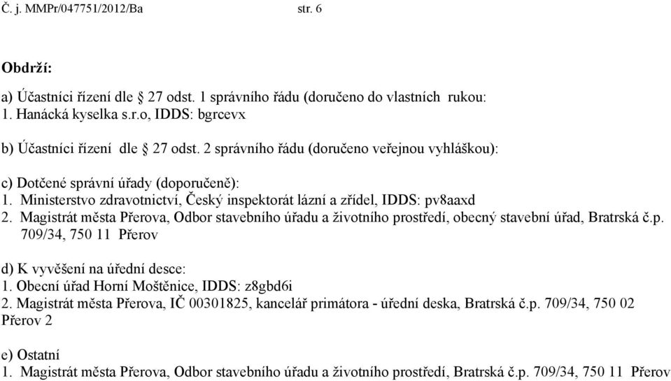 Magistrát města Přerova, Odbor stavebního úřadu a životního prostředí, obecný stavební úřad, Bratrská č.p. 709/34, 750 11 Přerov d) K vyvěšení na úřední desce: 1.