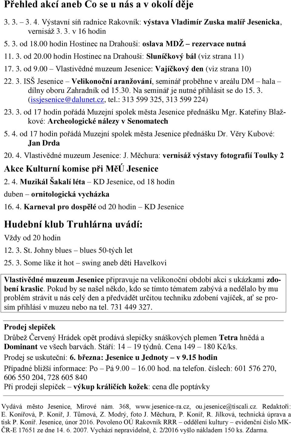 00 Vlastivědné muzeum Jesenice: Vajíčkový den (viz strana 10) 22. 3. ISŠ Jesenice Velikonoční aranžování, seminář proběhne v areálu DM hala dílny oboru Zahradník od 15.30.