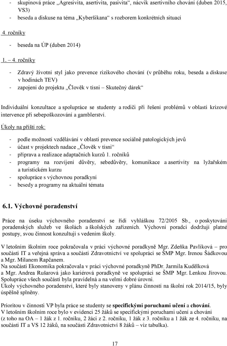 ročníky - Zdravý životní styl jako prevence rizikového chování (v průběhu roku, beseda a diskuse v hodinách TEV) - zapojení do projektu Člověk v tísni Skutečný dárek Individuální konzultace a