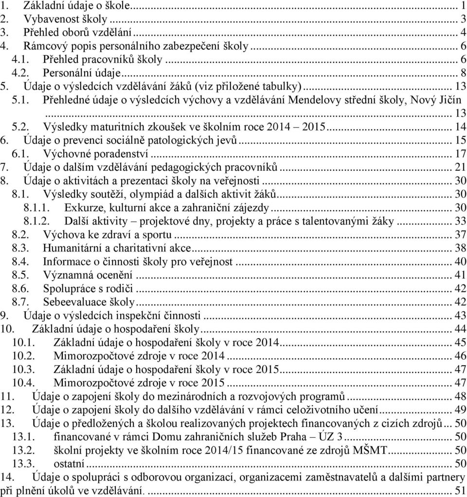 Výsledky maturitních zkoušek ve školním roce 2014 2015... 14 6. Údaje o prevenci sociálně patologických jevů... 15 6.1. Výchovné poradenství... 17 7.