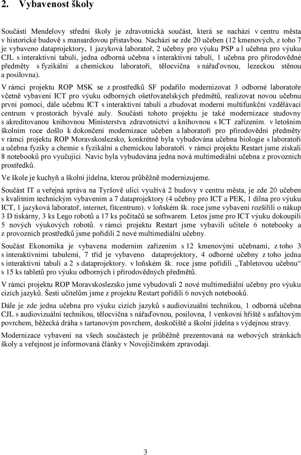 interaktivní tabulí, 1 učebna pro přírodovědné předměty s fyzikální a chemickou laboratoří, tělocvična s nářaďovnou, lezeckou stěnou a posilovna).