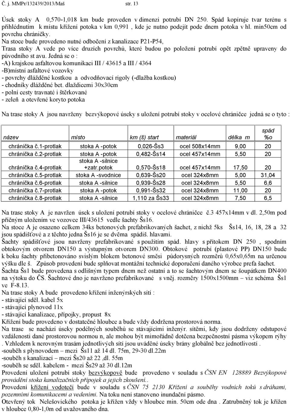 Na stoce bude provedeno nutné odbočení z kanalizace P21-P54, Trasa stoky A vede po více druzích povrchů, které budou po položení potrubí opět zpětně upraveny do původního st avu.