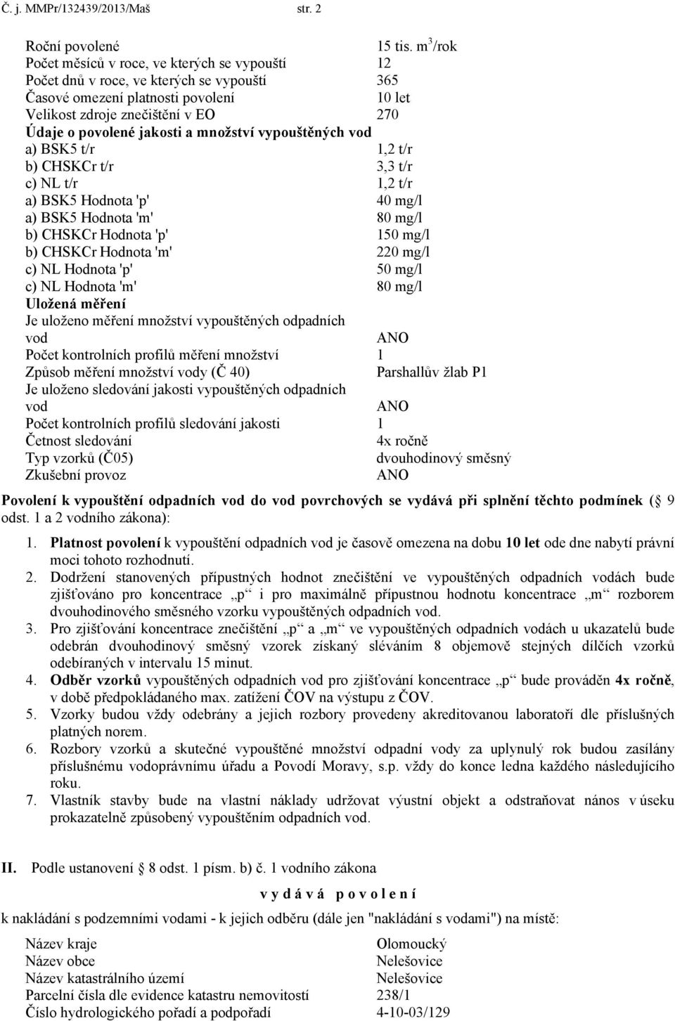 jakosti a množství vypouštěných vod a) BSK5 t/r 1,2 t/r b) CHSKCr t/r 3,3 t/r c) NL t/r 1,2 t/r a) BSK5 Hodnota 'p' 40 mg/l a) BSK5 Hodnota 'm' 80 mg/l b) CHSKCr Hodnota 'p' 150 mg/l b) CHSKCr