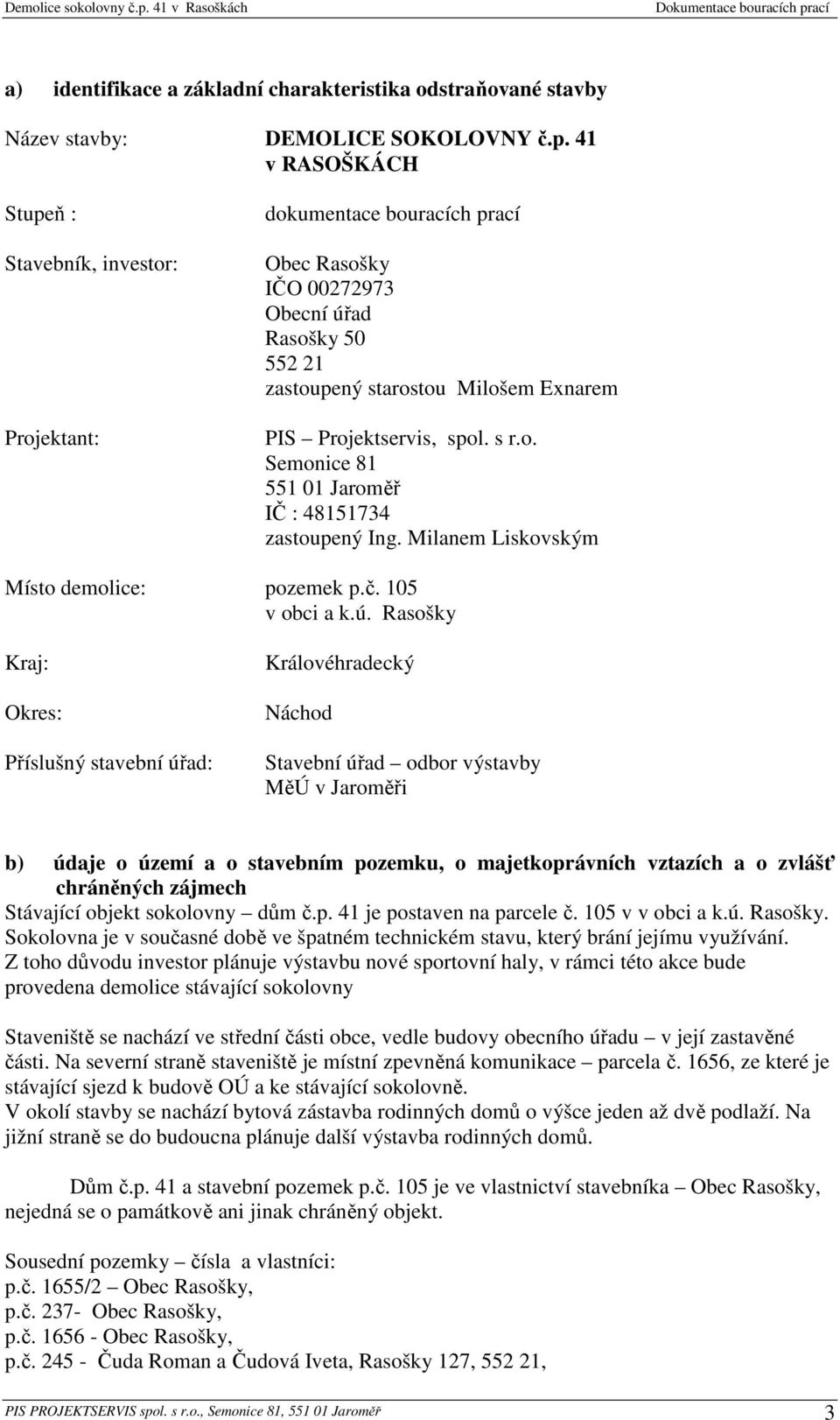 spol. s r.o. Semonice 81 551 01 Jaroměř IČ : 48151734 zastoupený Ing. Milanem Liskovským Místo demolice: pozemek p.č. 105 v obci a k.ú.