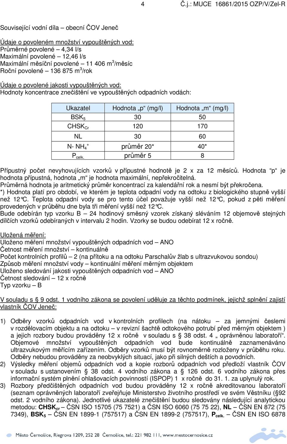 120 170 NL 30 60 + N- NH 4 průměr 20* 40* P celk. průměr 5 8 Přípustný počet nevyhovujících vzorků v přípustné hodnotě je 2 x za 12 měsíců.