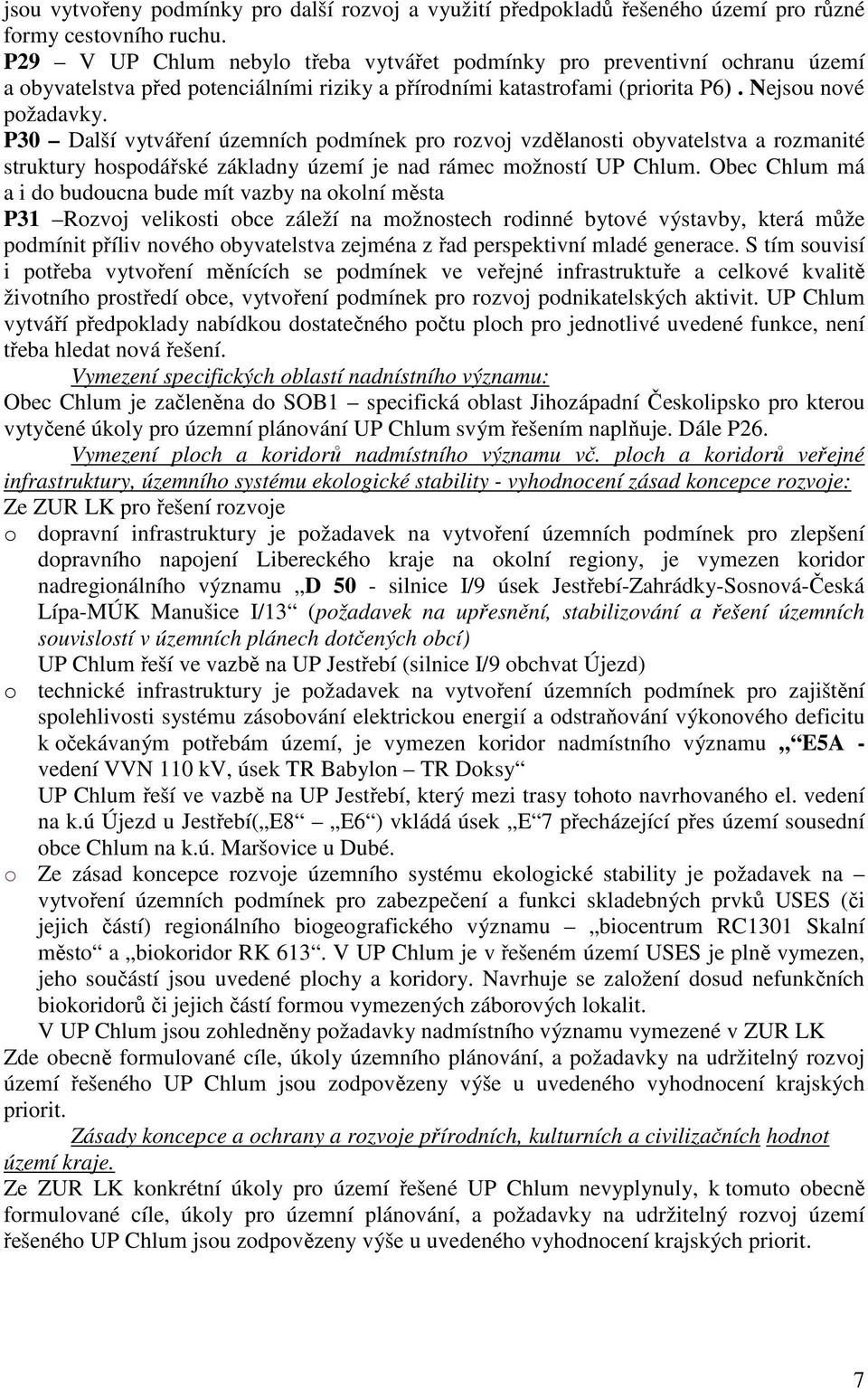 P30 Další vytváření územních podmínek pro rozvoj vzdělanosti obyvatelstva a rozmanité struktury hospodářské základny území je nad rámec možností UP Chlum.