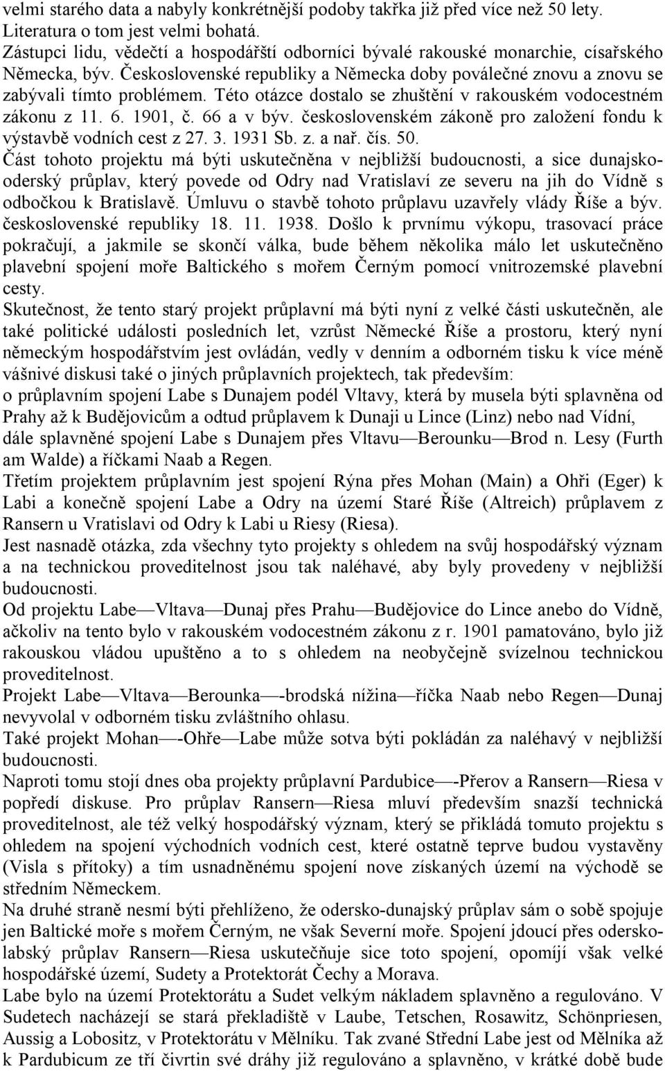 Této otázce dostalo se zhuštění v rakouském vodocestném zákonu z 11. 6. 1901, č. 66 a v býv. československém zákoně pro založení fondu k výstavbě vodních cest z 27. 3. 1931 Sb. z. a nař. čís. 50.