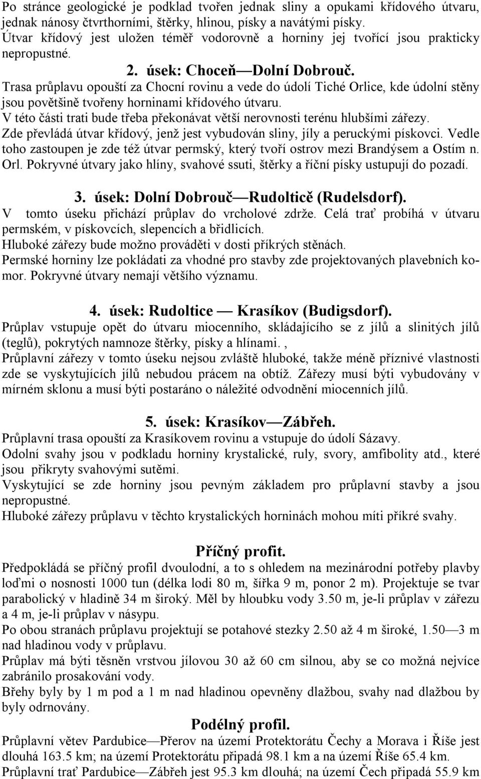 Trasa průplavu opouští za Chocní rovinu a vede do údolí Tiché Orlice, kde údolní stěny jsou povětšině tvořeny horninami křídového útvaru.