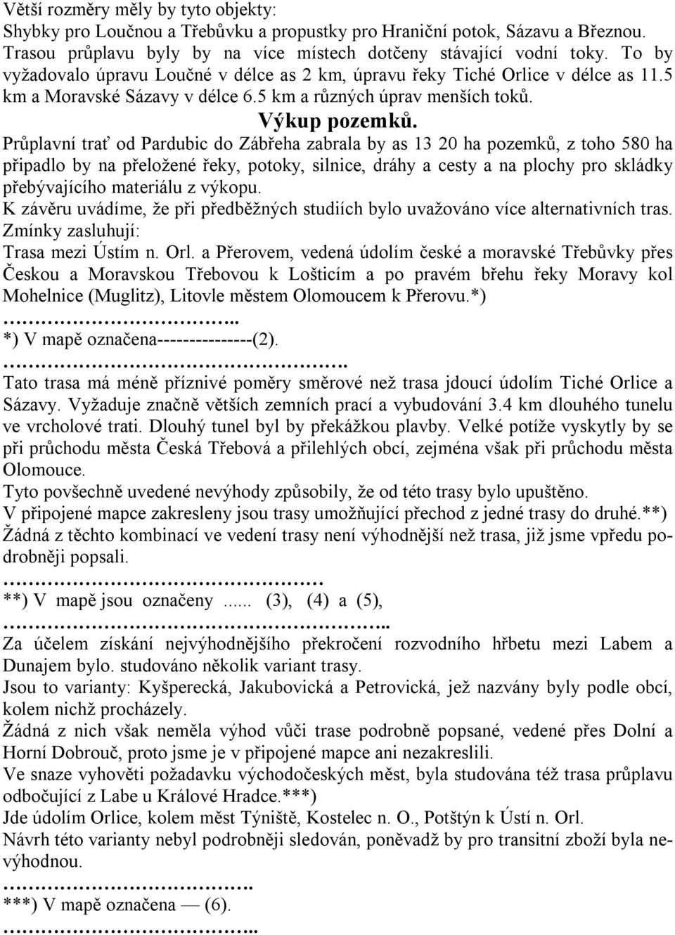 Průplavní trať od Pardubic do Zábřeha zabrala by as 13 20 ha pozemků, z toho 580 ha připadlo by na přeložené řeky, potoky, silnice, dráhy a cesty a na plochy pro skládky přebývajícího materiálu z