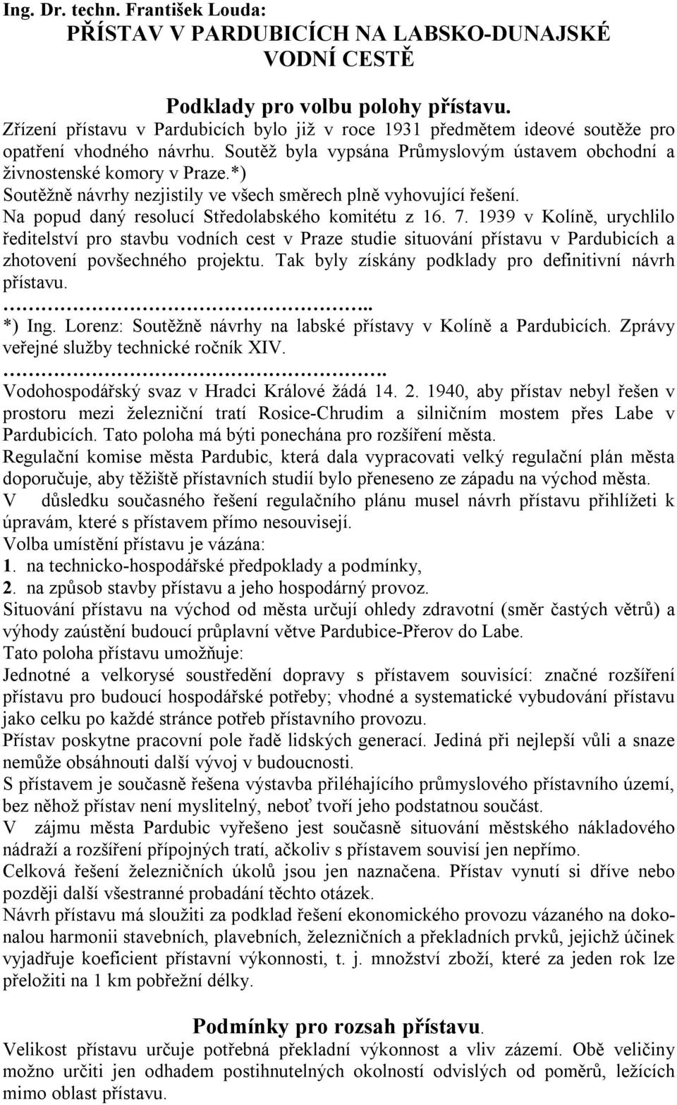 *) Soutěžně návrhy nezjistily ve všech směrech plně vyhovující řešení. Na popud daný resolucí Středolabského komitétu z 16. 7.