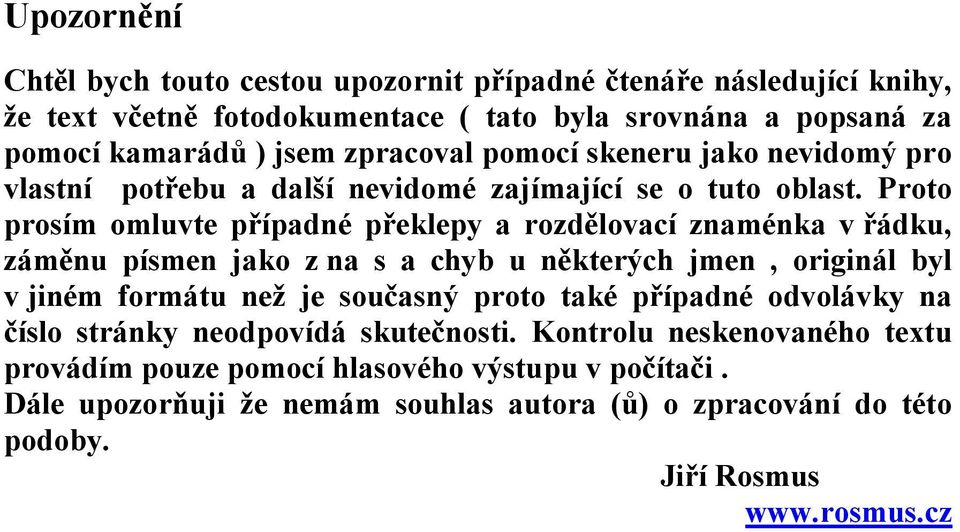 Proto prosím omluvte případné překlepy a rozdělovací znaménka v řádku, záměnu písmen jako z na s a chyb u některých jmen, originál byl v jiném formátu než je současný proto