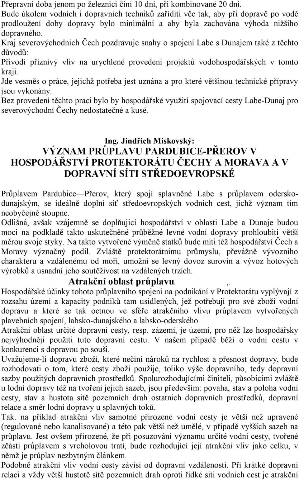 Kraj severovýchodních Čech pozdravuje snahy o spojení Labe s Dunajem také z těchto důvodů: Přivodí příznivý vliv na urychlené provedení projektů vodohospodářských v tomto kraji.