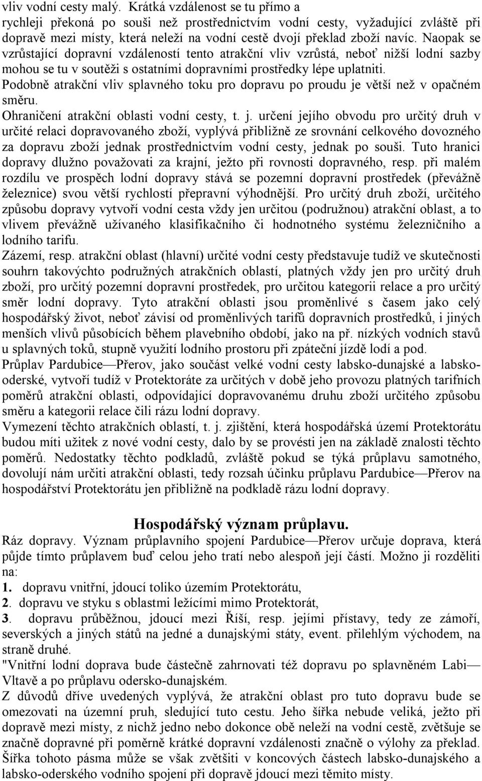 Naopak se vzrůstající dopravní vzdáleností tento atrakční vliv vzrůstá, neboť nižší lodní sazby mohou se tu v soutěži s ostatními dopravními prostředky lépe uplatniti.