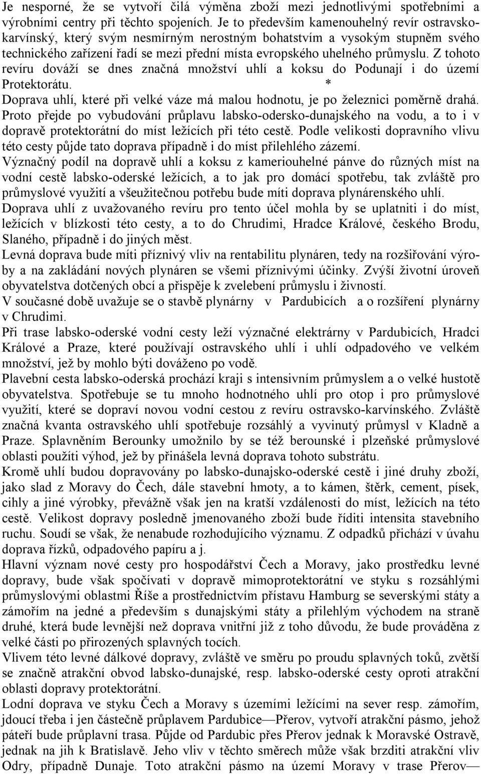 Z tohoto revíru dováží se dnes značná množství uhlí a koksu do Podunají i do území Protektorátu. * Doprava uhlí, které při velké váze má malou hodnotu, je po železnici poměrně drahá.