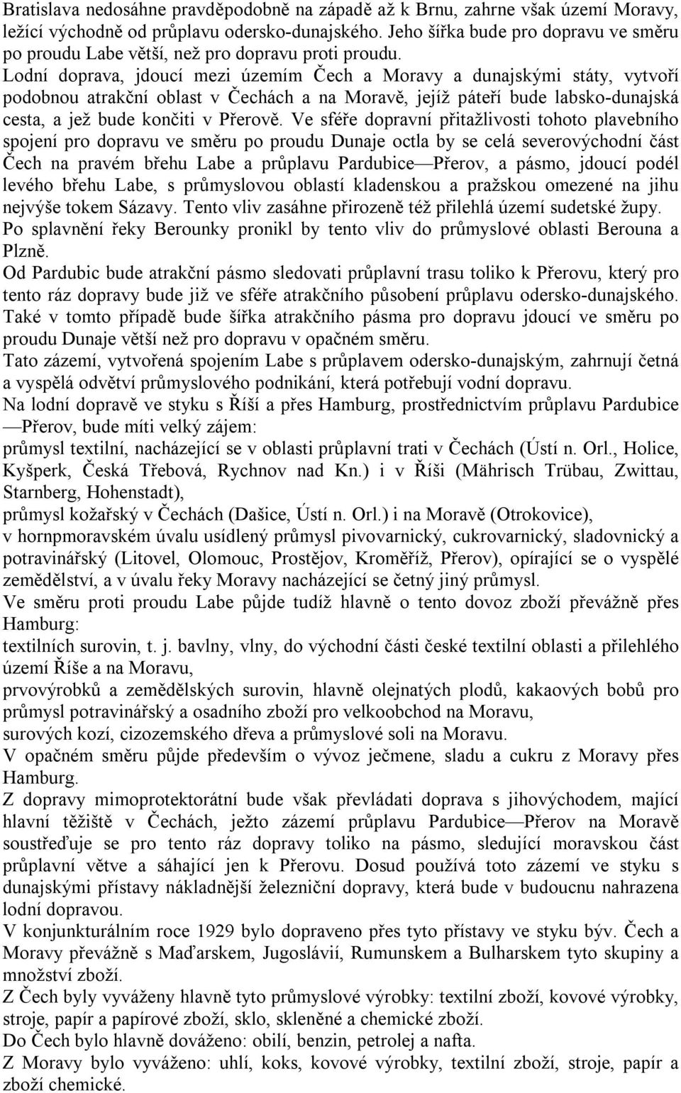 Lodní doprava, jdoucí mezi územím Čech a Moravy a dunajskými státy, vytvoří podobnou atrakční oblast v Čechách a na Moravě, jejíž páteří bude labsko-dunajská cesta, a jež bude končiti v Přerově.