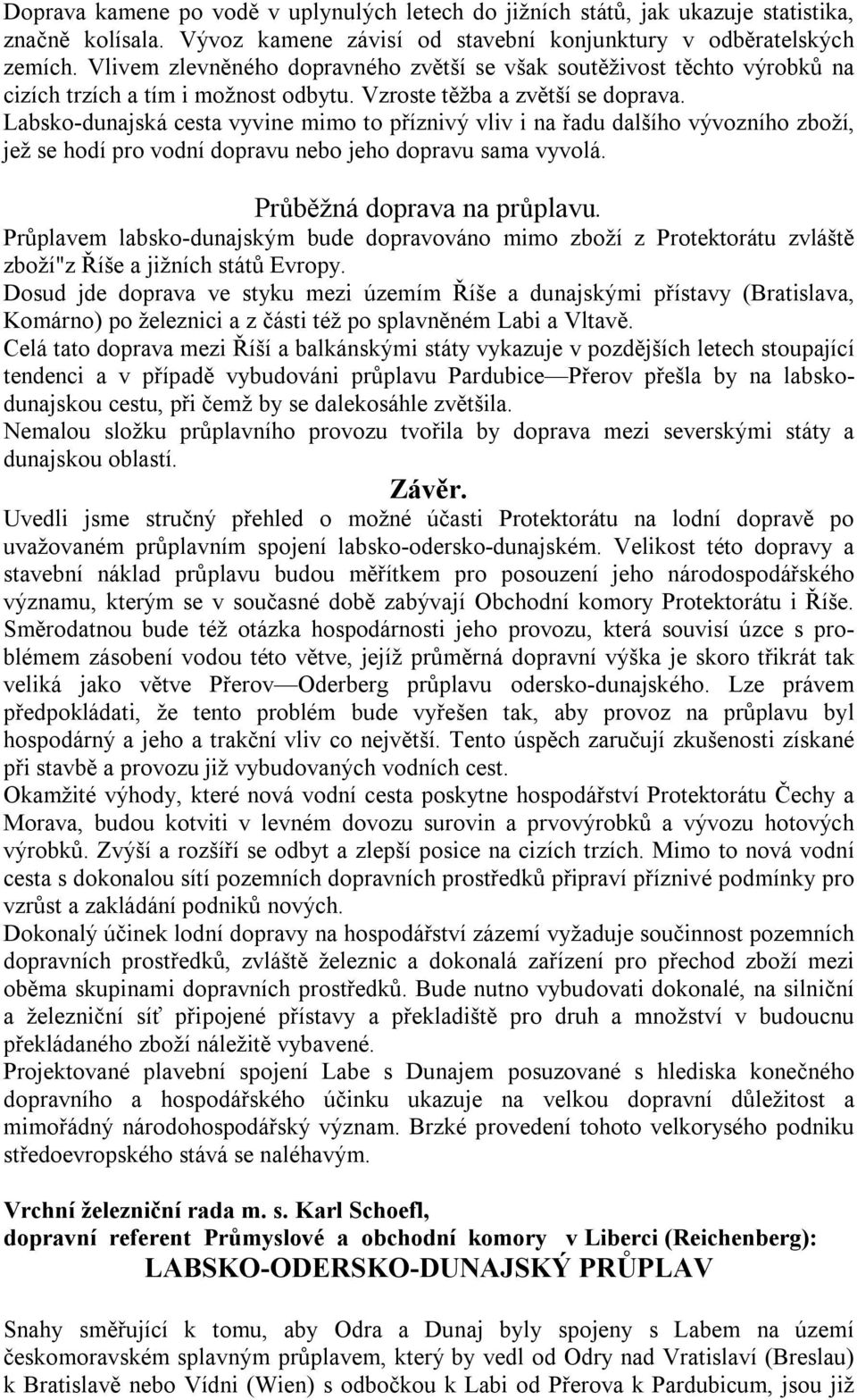 Labsko-dunajská cesta vyvine mimo to příznivý vliv i na řadu dalšího vývozního zboží, jež se hodí pro vodní dopravu nebo jeho dopravu sama vyvolá. Průběžná doprava na průplavu.