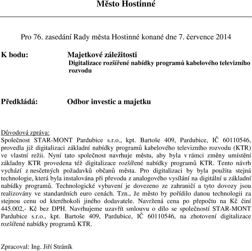 Nyní tato společnost navrhuje městu, aby byla v rámci změny umístění základny KTR provedena též digitalizace rozšířené nabídky programů KTR. Tento návrh vychází z nesčetných požadavků občanů města.