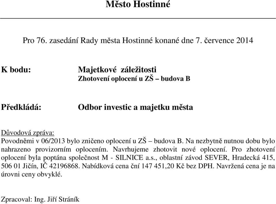 Pro zhotovení oplocení byla poptána společnost M - SILNICE a.s., oblastní závod SEVER, Hradecká 415, 506 01 Jičín, IČ 42196868.