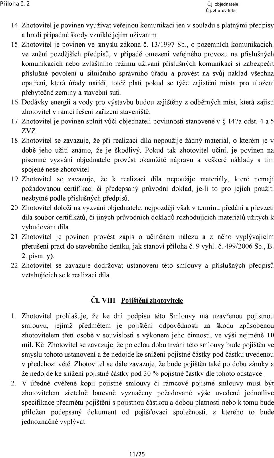 povolení u silničního správního úřadu a provést na svůj náklad všechna opatření, která úřady nařídí, totéž platí pokud se týče zajištění místa pro uložení přebytečné zeminy a stavební suti. 16.