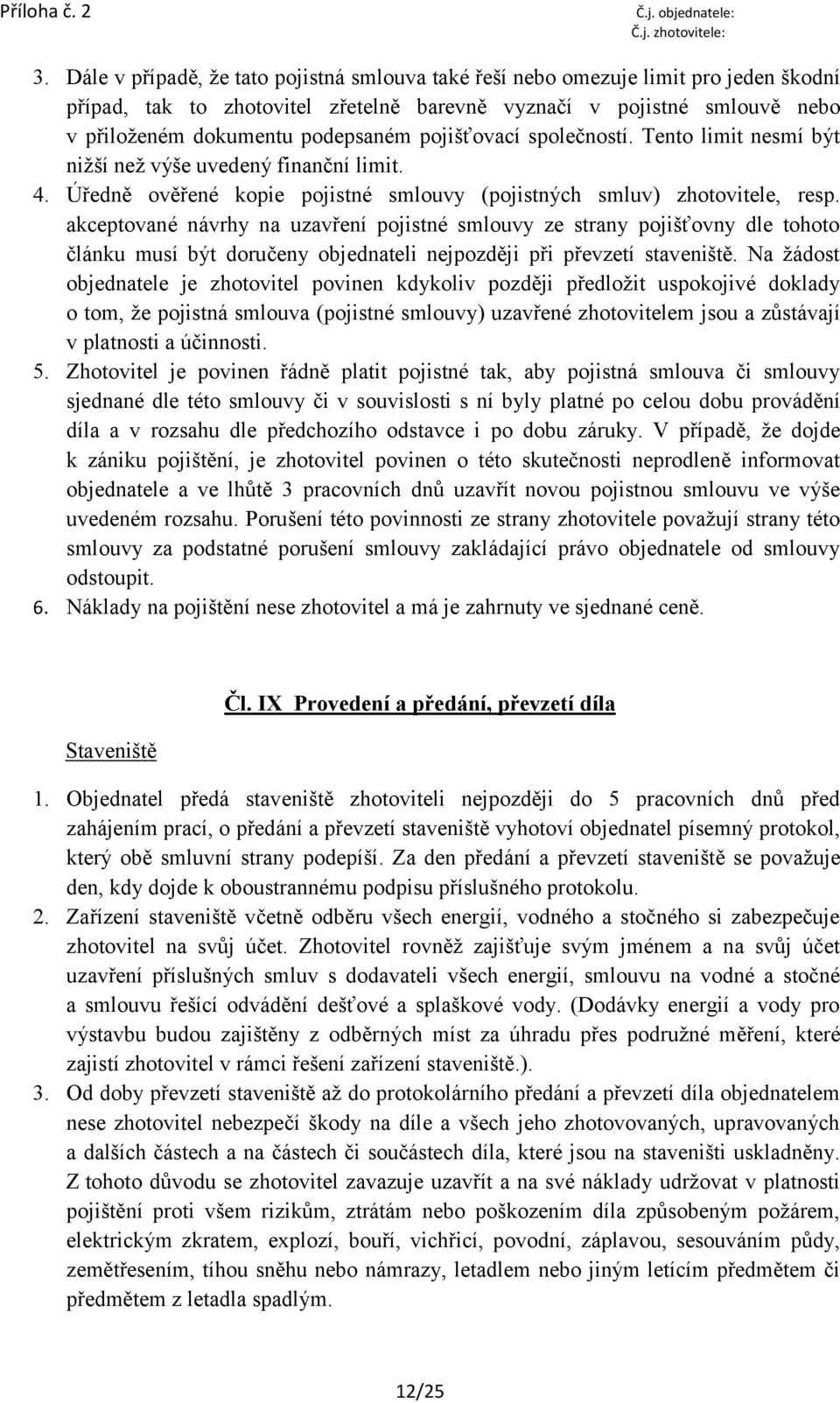 akceptované návrhy na uzavření pojistné smlouvy ze strany pojišťovny dle tohoto článku musí být doručeny objednateli nejpozději při převzetí staveniště.