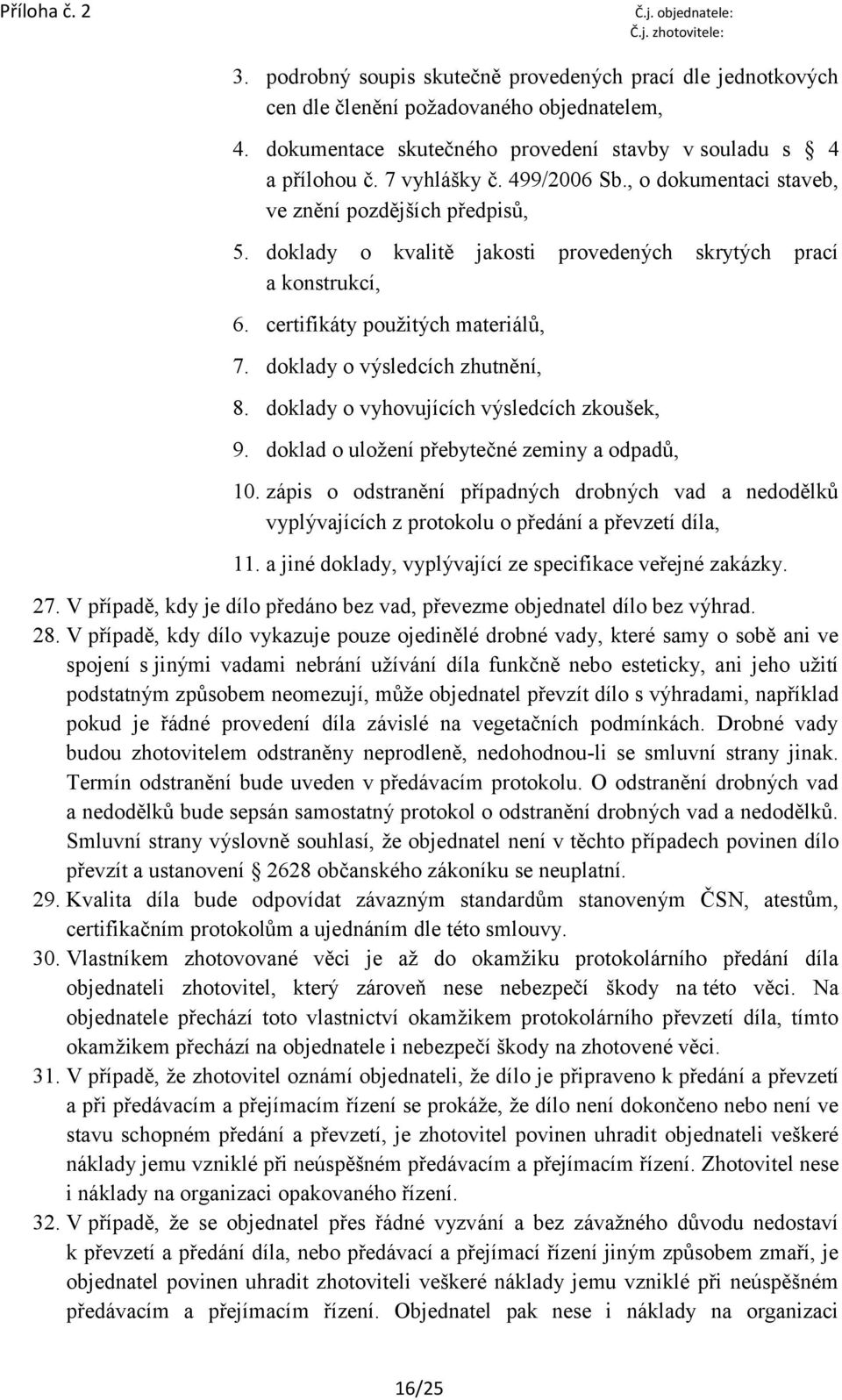 doklady o výsledcích zhutnění, 8. doklady o vyhovujících výsledcích zkoušek, 9. doklad o uložení přebytečné zeminy a odpadů, 10.