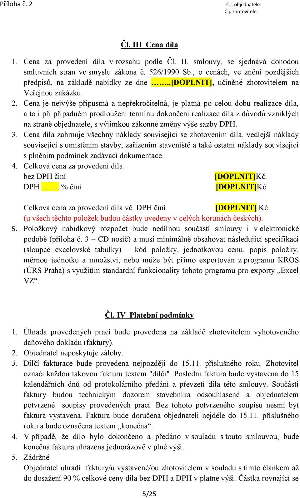 Cena je nejvýše přípustná a nepřekročitelná, je platná po celou dobu realizace díla, a to i při případném prodloužení termínu dokončení realizace díla z důvodů vzniklých na straně objednatele, s