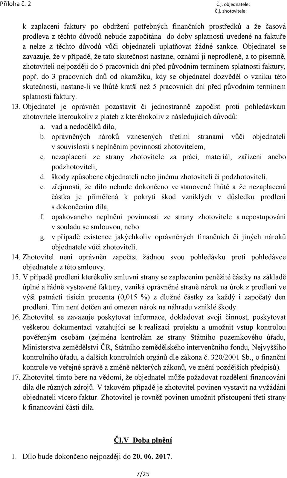 Objednatel se zavazuje, že v případě, že tato skutečnost nastane, oznámí ji neprodleně, a to písemně, zhotoviteli nejpozději do 5 pracovních dní před původním termínem splatnosti faktury, popř.