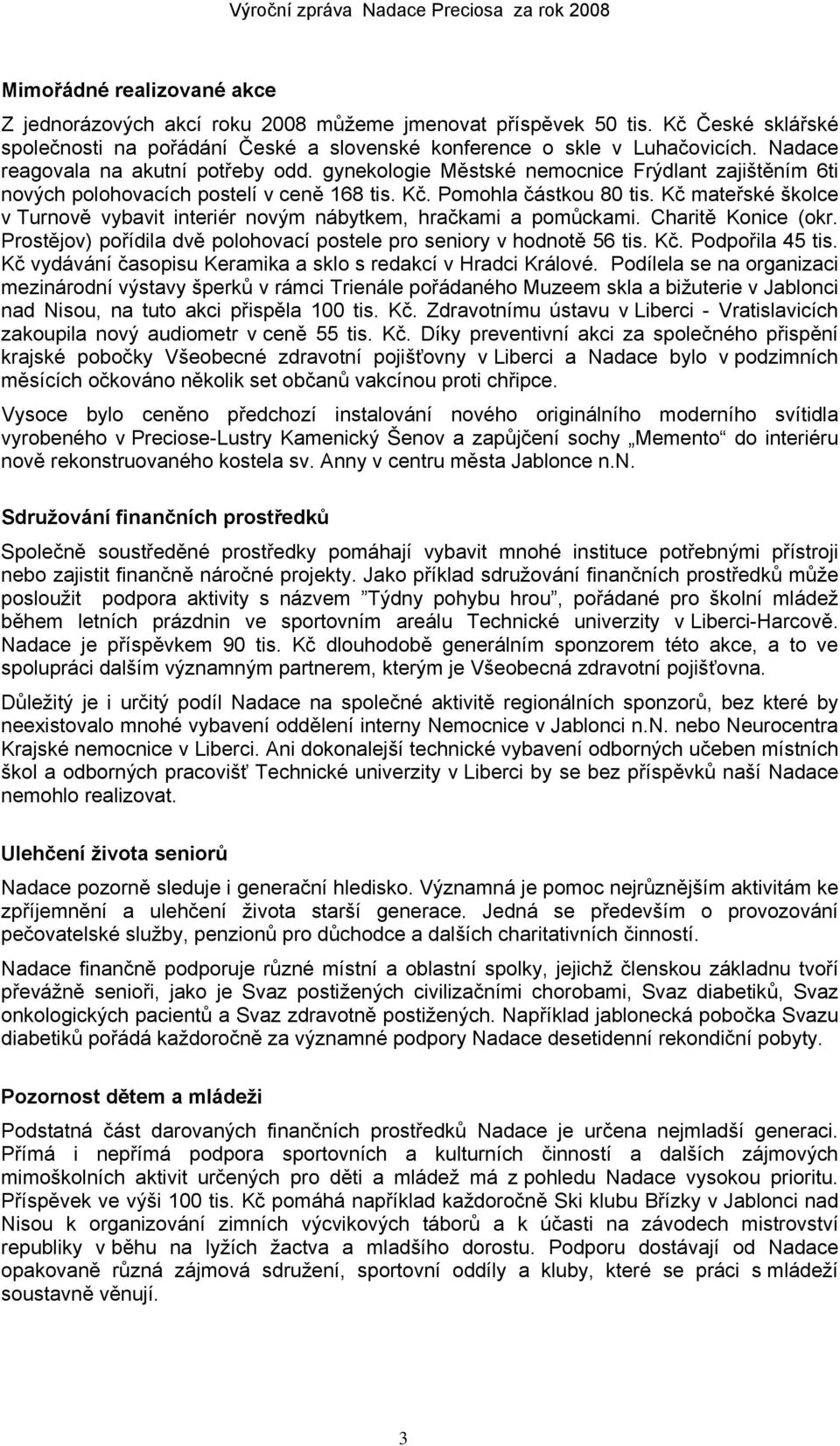 Kč mateřské školce v Turnově vybavit interiér novým nábytkem, hračkami a pomůckami. Charitě Konice (okr. Prostějov) pořídila dvě polohovací postele pro seniory v hodnotě 56 tis. Kč. Podpořila 45 tis.