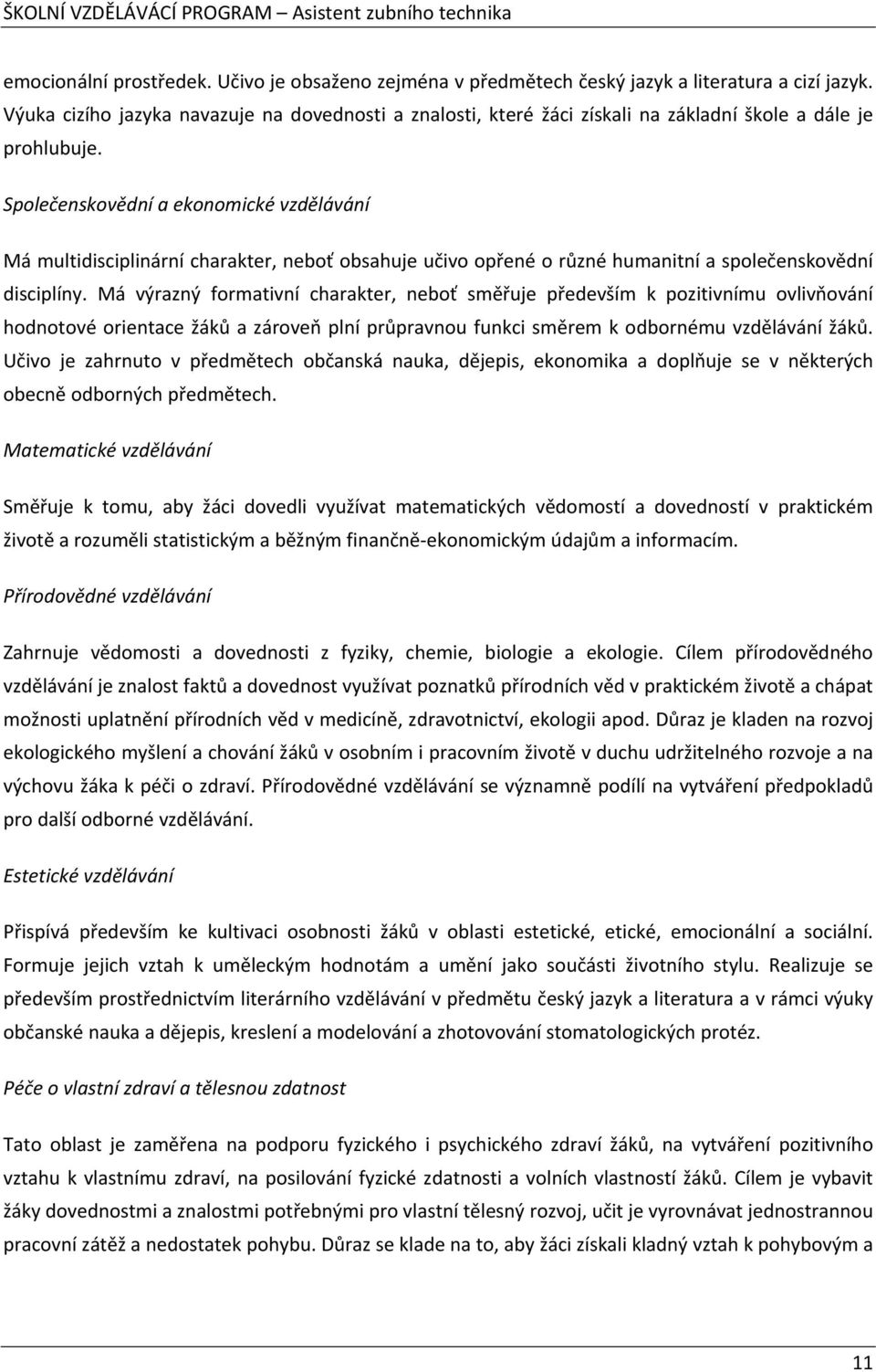 Společenskovědní a ekonomické vzdělávání Má multidisciplinární charakter, neboť obsahuje učivo opřené o různé humanitní a společenskovědní disciplíny.