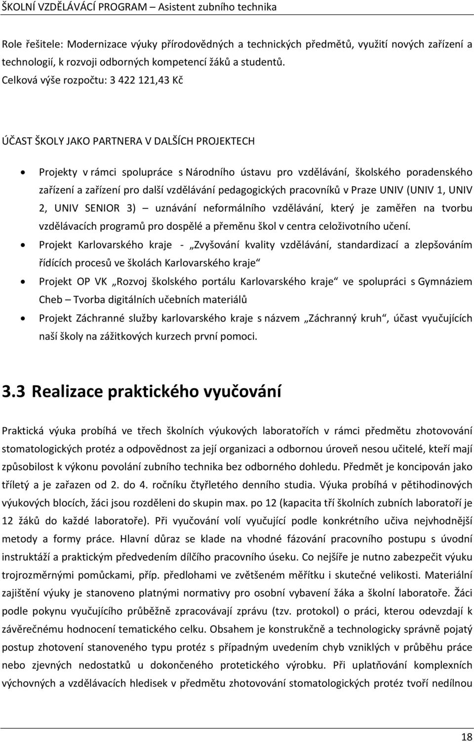 další vzdělávání pedagogických pracovníků v Praze UNIV (UNIV 1, UNIV 2, UNIV SENIOR 3) uznávání neformálního vzdělávání, který je zaměřen na tvorbu vzdělávacích programů pro dospělé a přeměnu škol v