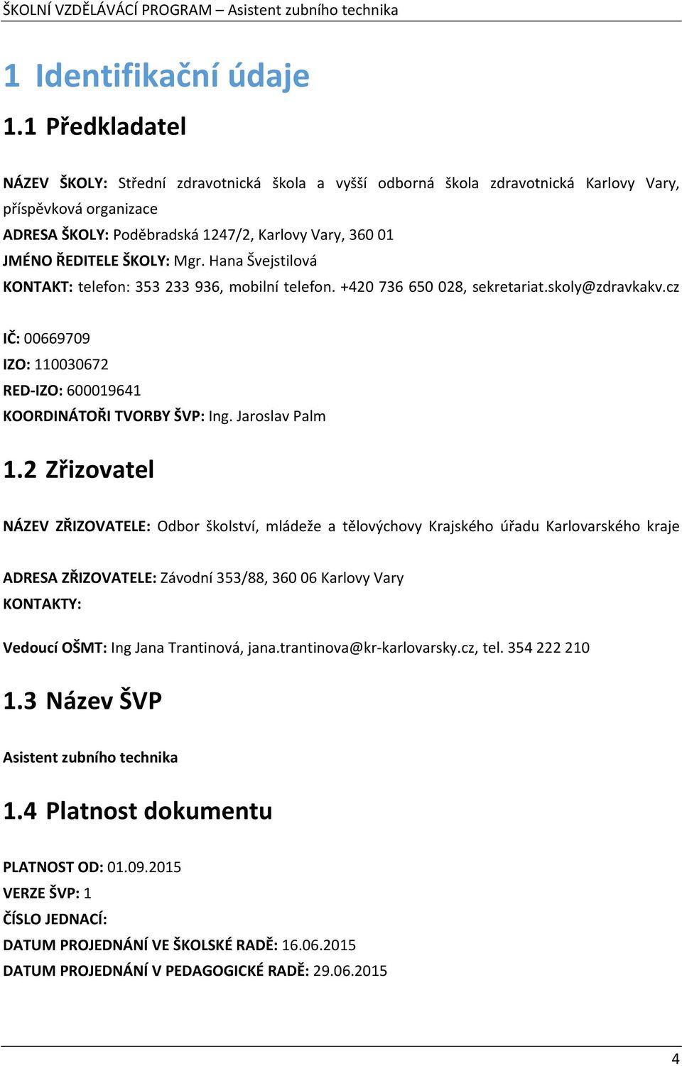 ŠKOLY: Mgr. Hana Švejstilová KONTAKT: telefon: 353 233 936, mobilní telefon. +420 736 650 028, sekretariat.skoly@zdravkakv.