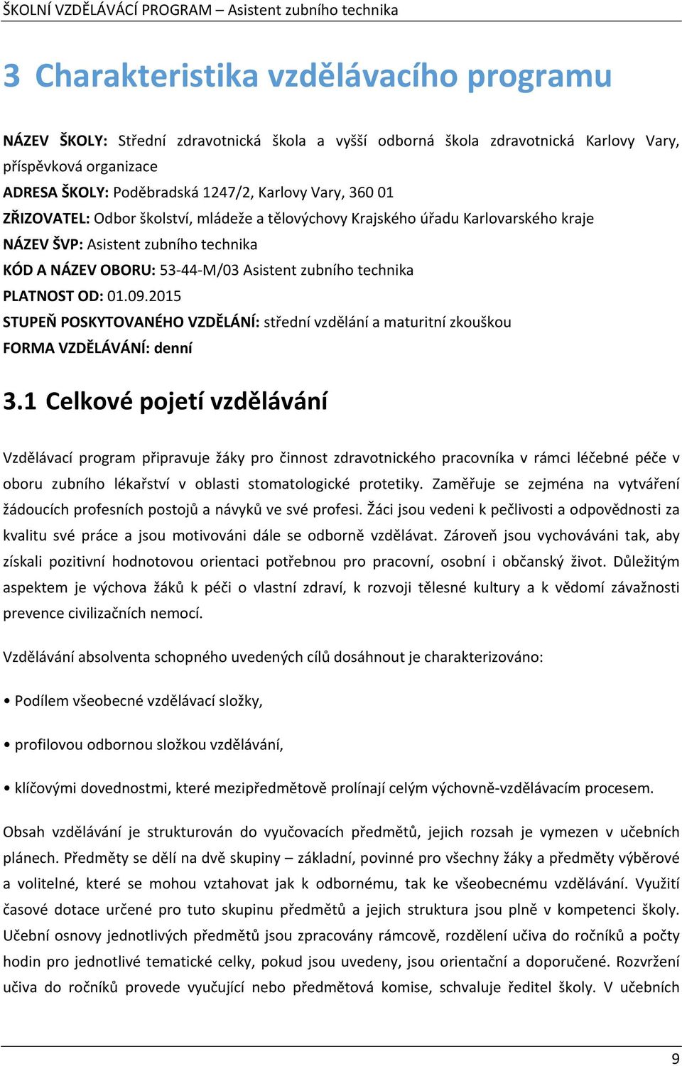 01.09.2015 STUPEŇ POSKYTOVANÉHO VZDĚLÁNÍ: střední vzdělání a maturitní zkouškou FORMA VZDĚLÁVÁNÍ: denní 3.