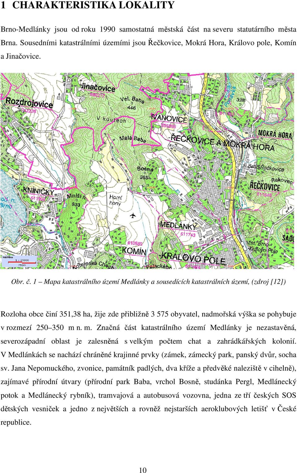 1 Mapa katastrálního území Medlánky a sousedících katastrálních území, (zdroj [12]) Rozloha obce činí 351,38 ha, žije zde přibližně 3 575 obyvatel, nadmořská výška se pohybuje v rozmezí 250 350 m n.